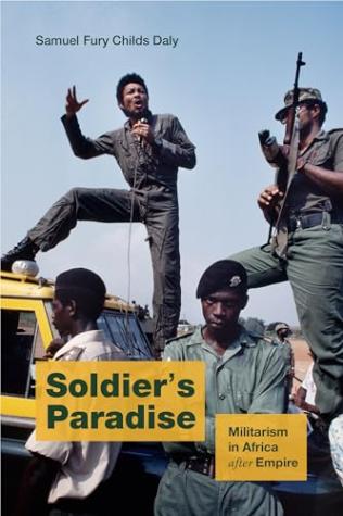 Soldier’s Paradise: Militarism in Africa After Empire