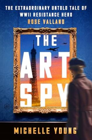 The Art Spy: The Extraordinary Untold Tale of WWII Resistance Hero Rose Valland