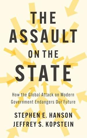 The Assault on the State: How the Global Attack on Modern Government Endangers Our Future