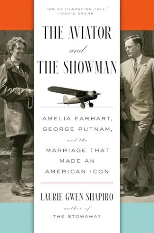 The Aviator and the Showman: Amelia Earhart, George Putnam, and the Marriage that Made an American Icon