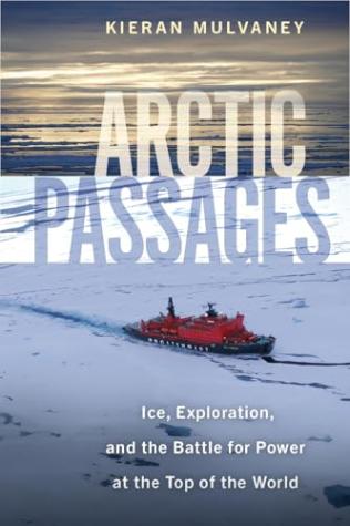 Arctic Passages: Ice, Exploration and the Battle for Power at the Top of the World