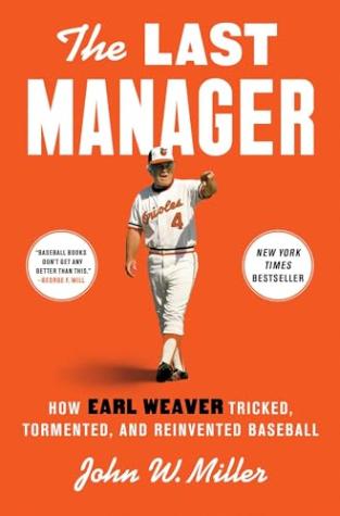 The Last Manager: How Earl Weaver Tricked, Tormented, and Reinvented Baseball