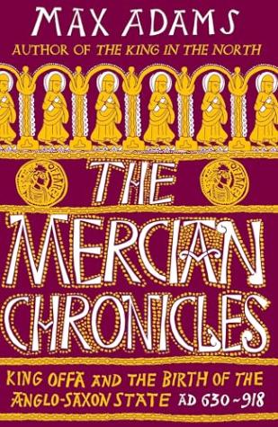 The Mercian Chronicles: King Offa and the Birth of the Anglo-Saxon State, AD 630–918 – The Founders of Britain Quartet