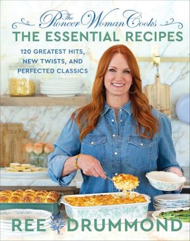 The Pioneer Woman Cooks-The Essential Recipes: 120 Greatest Hits, New Twists, and Perfected Classics