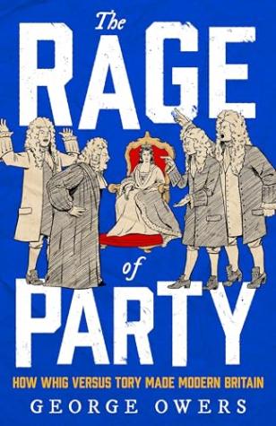 The Rage of Party: How Whig versus Tory Made Modern Britain