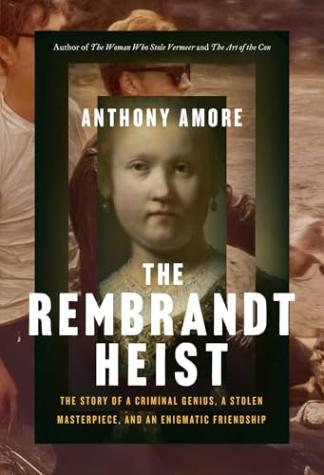 The Rembrandt Heist: The Story of a Criminal Genius, a Stolen Masterpiece and an Enigmatic Friendship