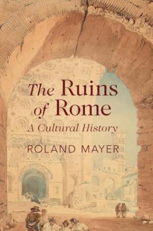 The Ruins of Rome: A Cultural History
