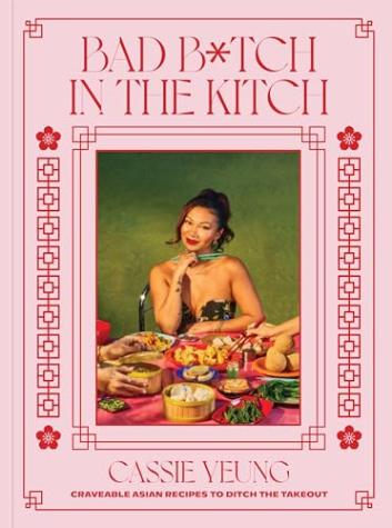 Bad B*tch in the Kitch: Craveable Asian Recipes to Ditch the Takeout: A Cookbook