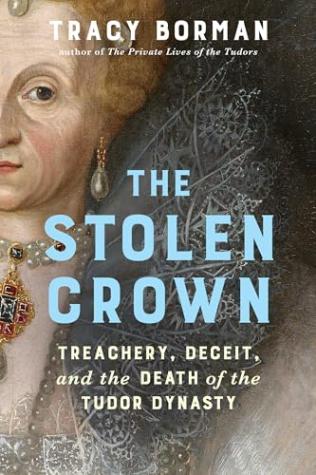 The Stolen Crown: Treachery, Deceit and the Death of the Tudor Dynasty
