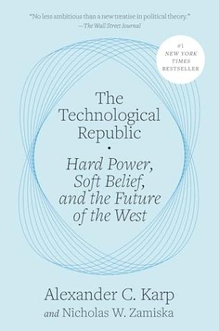 The Technological Republic: Hard Power, Soft Belief, and the Future of the West