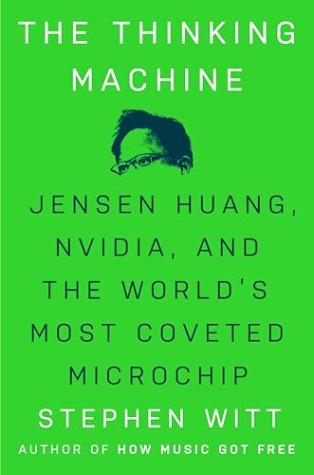 The Thinking Machine: Jensen Huang, Nvidia, and the World’s Most Coveted Microchip