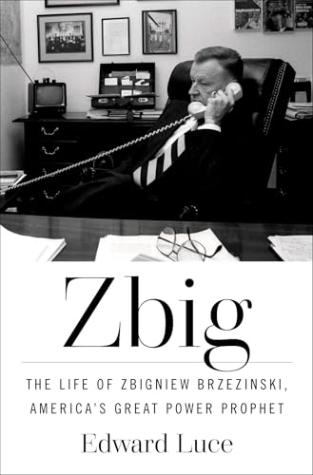 Zbig: The Life of Zbigniew Brzezinski, America’s Great Power Prophet