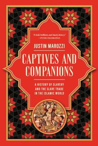 Captives and Companions: A History of Slavery and the Slave Trade in the Islamic World