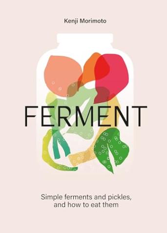 FERMENT: A Cookbook. Simple ferments and pickles, and how to eat them