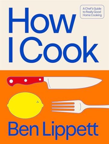 How I Cook: A Chef’s Guide to Really Good Home Cooking