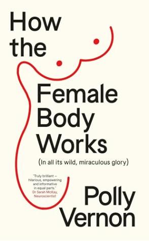 How the Female Body Works: In All Its Wild, Miraculous Glory
