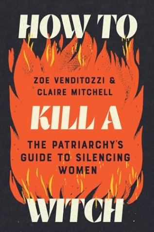 How to Kill a Witch: The Patriarchy’s Guide to Silencing Women