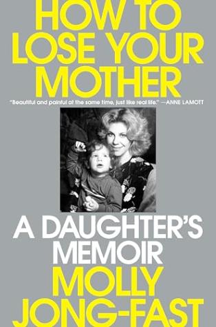 How to Lose Your Mother: A Daughter’s Memoir