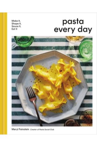 Pasta Every Day: Make It, Shape It, Sauce It, Eat It by Meryl Feinstein