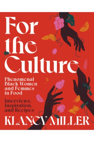 For the Culture: Phenomenal Black Women and Femmes in Food by Klancy Miller