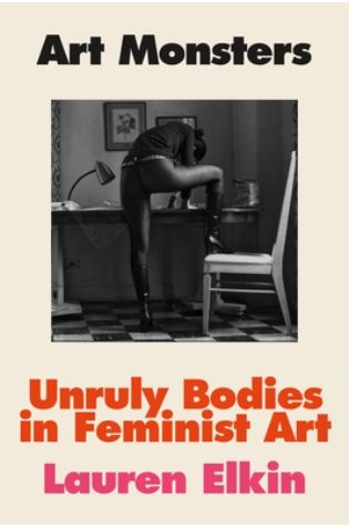 Art Monsters: Unruly Bodies in Feminist Art by Lauren Elkin