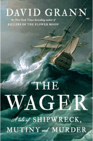 The Wager: A Tale of Shipwreck, Mutiny and Murder by David Grann