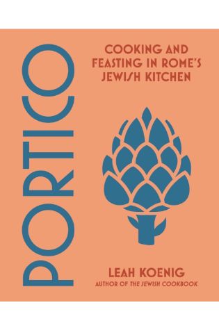 Portico: Cooking and Feasting in Rome's Jewish Kitchen by Leah Koenig
