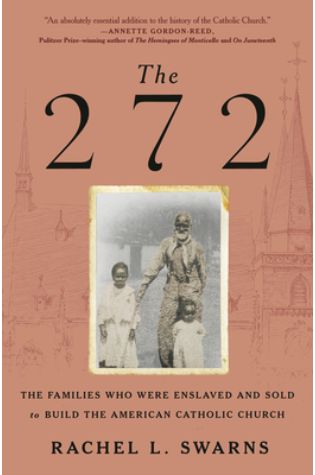 The 272: The Families Who Were Enslaved and Sold to Build the American Catholic Church by Rachel L. Swarns