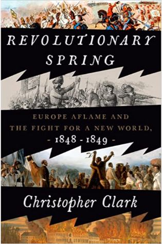 Revolutionary Spring: Europe Aflame and the Fight for a New World, 1848-1849 by Christopher Clark