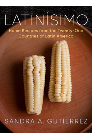 Latinísimo: Home Recipes from the Twenty-One Countries of Latin America by Sandra A. Gutierrez