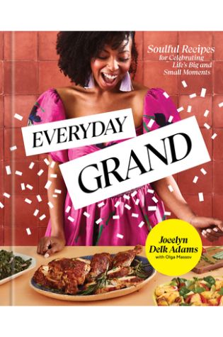 Everyday Grand:  Soulful Recipes for Celebrating Life's Big and Small Moments by Jocelyn Delk Adams with Olga Massov