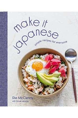 Make It Japanese: Simple Recipes for Everyone: A Cookbook by Rie McClenny with Sanaë Lemoine