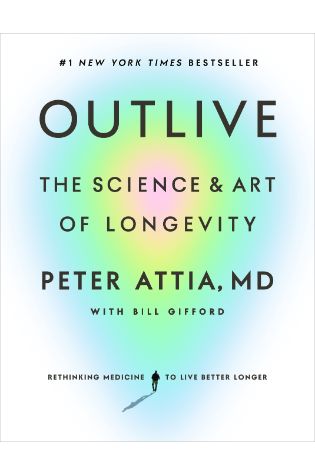 Outlive: The Science and Art of Longevity by Peter Attia MD