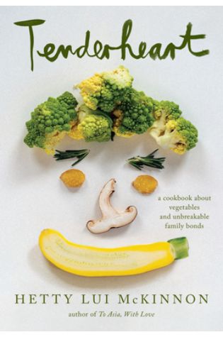 Tenderheart: A Cookbook About Vegetables and Unbreakable Family Bonds by Hetty Lui McKinnon