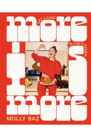 More Is More: Get Loose in the Kitchen: A Cookbook by Molly Baz