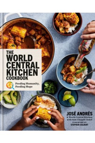 The World Central Kitchen Cookbook: Feeding Humanity, Feeding Hope by José Andrés