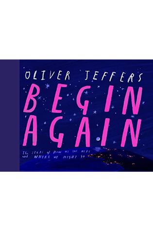 Begin Again: How We Got Here and Where We Might Go - Our Human Story. So Far. by Oliver Jeffers
