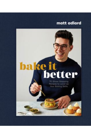 Bake It Better: 70 Show-Stopping Recipes to Level Up Your Baking Skills by Matt Adlard