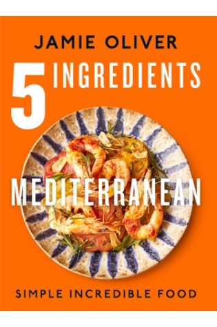 5 Ingredients Mediterranean: Simple Incredible Food by Jamie Oliver