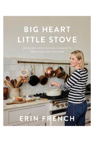 Big Heart Little Stove: Bringing Home Meals & Moments from The Lost Kitchen by Erin French