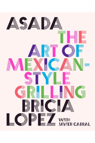 Asada: The Art of Mexican-Style Grilling by Bricia Lopez and Javier Cabral
