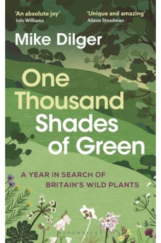 One Thousand Shades of Green: A Year in Search of Britain's Wild Plants by Mike Dilger