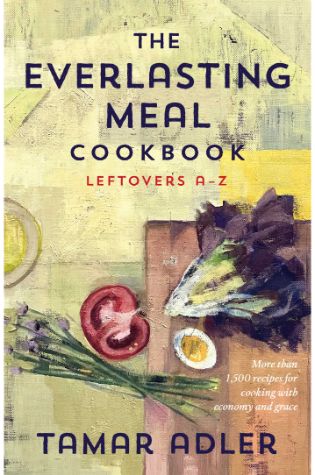 The Everlasting Meal Cookbook: Leftovers A-Z by Tamar Adler