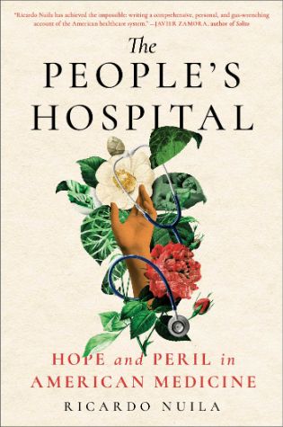 The People's Hospital: Hope and Peril in American Medicine by M.D. Ricardo Nuila