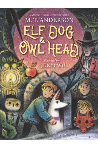 Elf Dog and Owl Head by M. T. Anderson and Junyi Wu