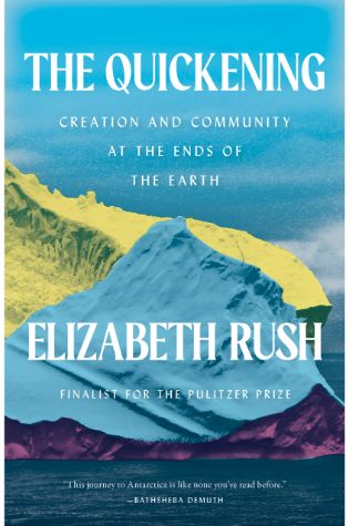 The Quickening: Creation and Community at the Ends of the Earth by Elisabeth Rush