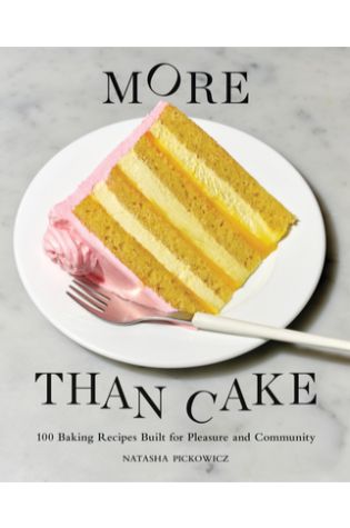 More Than Cake: 100 Baking Recipes Built for Pleasure and Community by Natasha Pickowicz