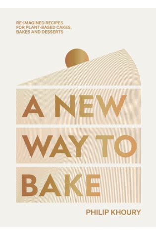 A New Way to Bake: Re-imagined Recipes for Plant-based Cakes, Bakes and Desserts by Philip Khoury