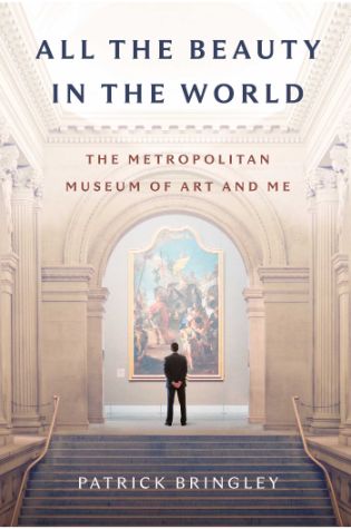 All the Beauty in the World: The Metropolitan Museum of Art and Me by Patrick Bringley