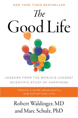 The Good Life: Lessons from the World's Longest Scientific Study of Happiness by Robert Waldinger and Marc Schulz